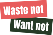Waste Not, Want Not